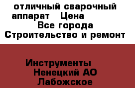 отличный сварочный аппарат › Цена ­ 3 500 - Все города Строительство и ремонт » Инструменты   . Ненецкий АО,Лабожское д.